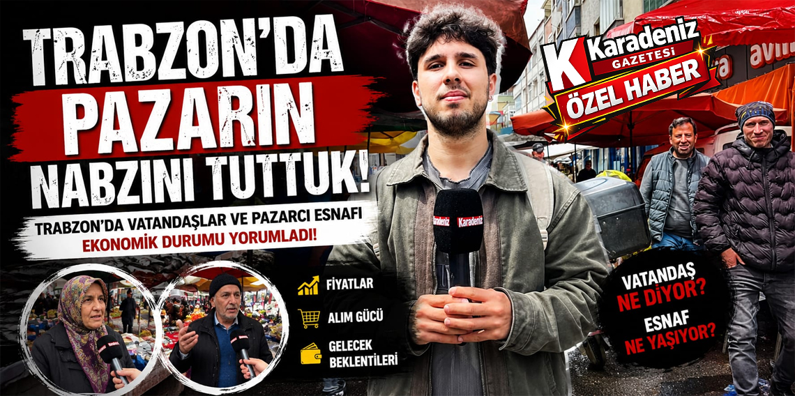 Trabzon’da pazarın nabzını tuttuk! Vatandaşlara ve esnafa pahalılığı sorduk