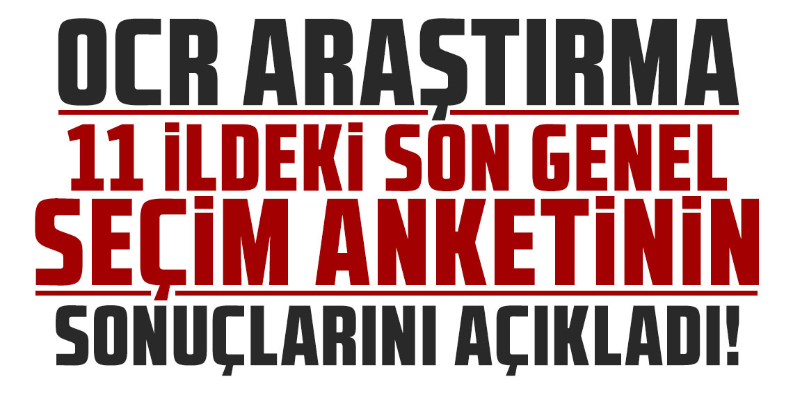ORC Araştırma 11 ildeki son genel seçim anketinin sonuçlarını açıkladı