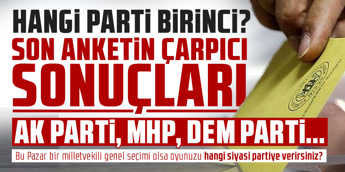 Hangi parti birinci? Son anketin çarpıcı sonuçları, AK Parti, MHP, DEM Parti...