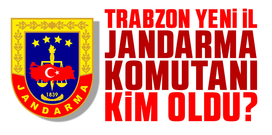 Trabzon yeni İl Jandarma Komutanı kim oldu? Atama Resmi Gazete’de yayınlandı