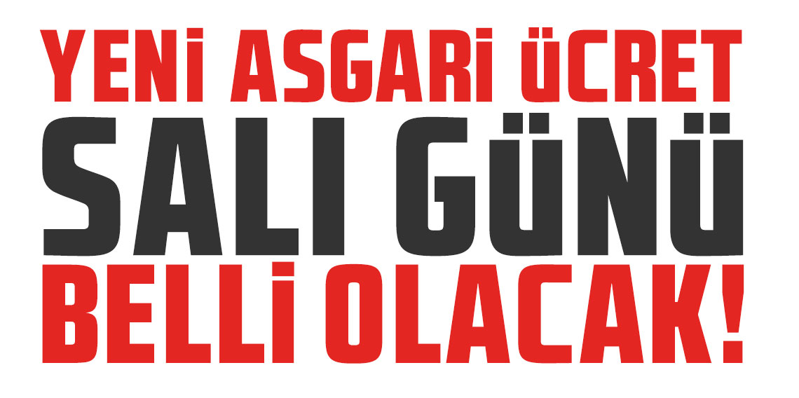 Yeni asgari ücret salı günü belli olacak!