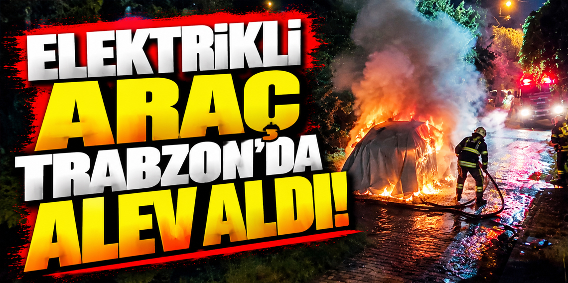 Trabzon’da park halindeki elektrikli otomobil alev aldı