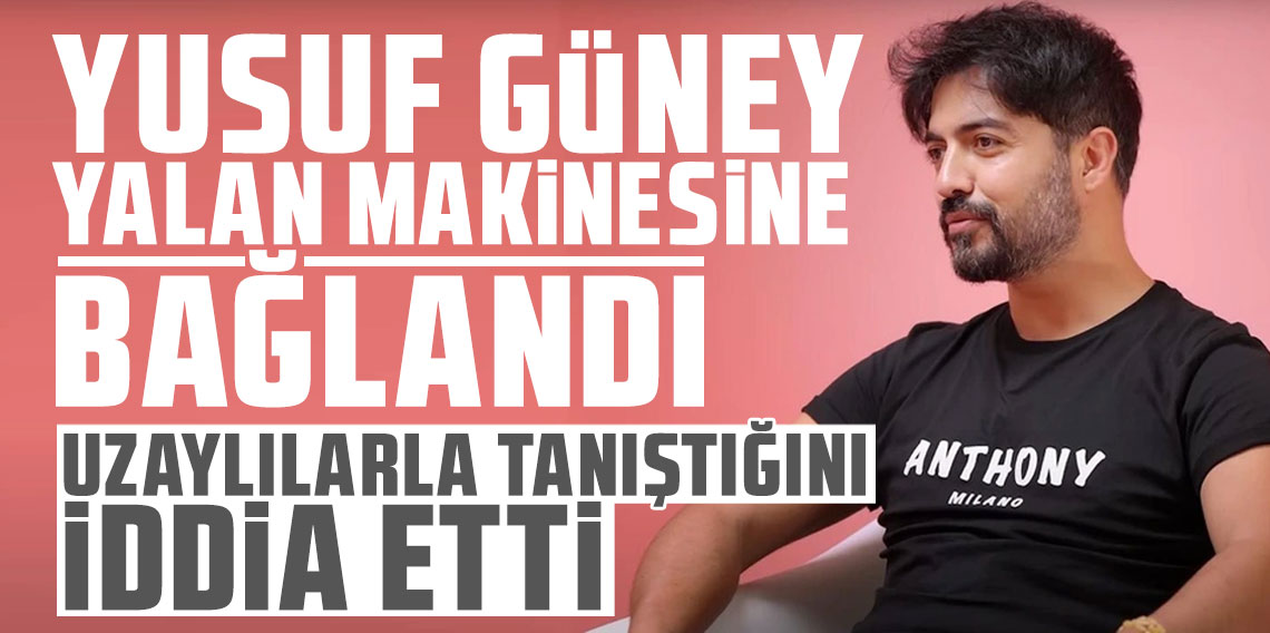 ''Uzaylılarla tanıştım'' diyen Yusuf Güney yalan makinesine bağlandı