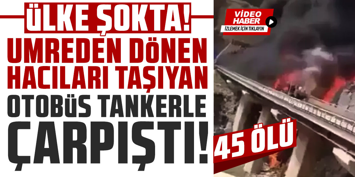 Ülke şokta! Umreden dönen hacıları taşıyan otobüs tankerle çarpıştı: 45 ölü