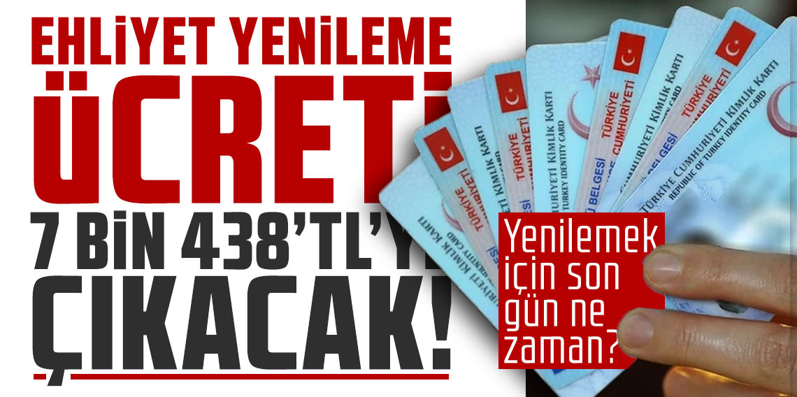 Ehliyet yenileme ücreti 7 bin 438 TL'ye çıkacak: Yenilemek için son gün ne zaman?