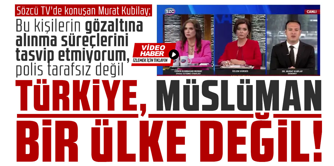 Sözcü TV'de konuşan Murat Kubilay: Türkiye, Müslüman bir ülke değil