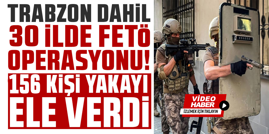 Trabzon'da FETÖ Operasyonu: 156 Gözaltı, 65 Tutuklama!
