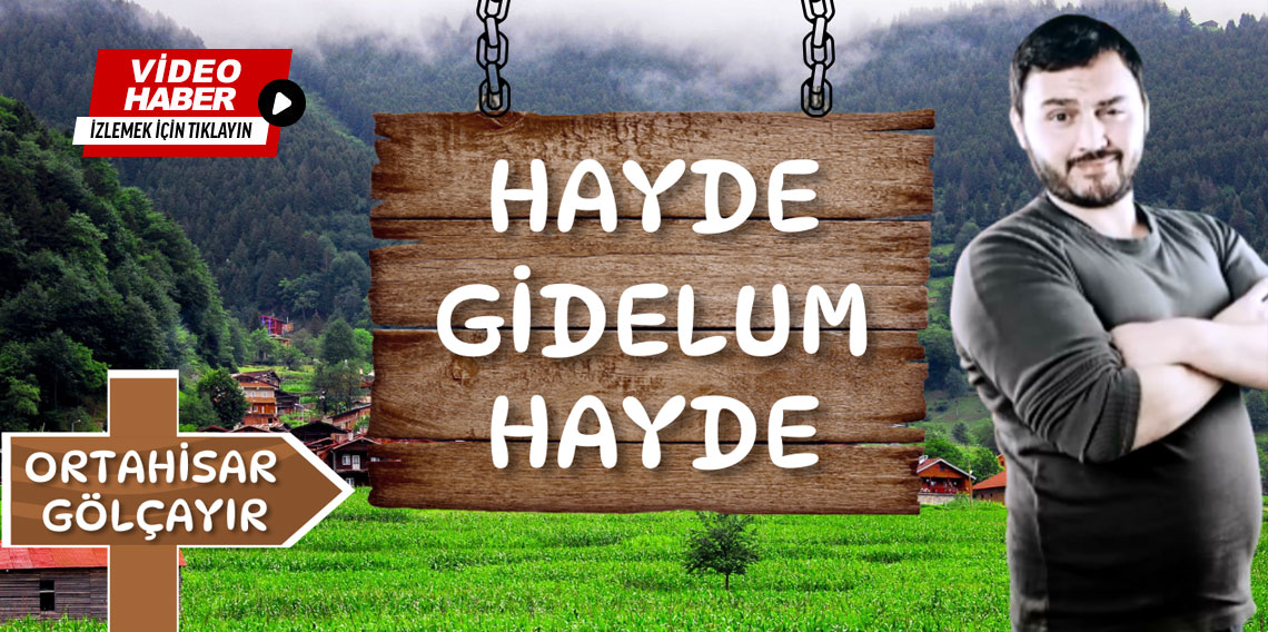 Hayde Gidelum Hayde Trabzon-Ortahisar, Gölçayır Köyü 