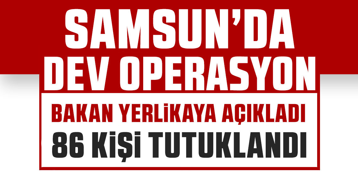 Samsun dahil 10 ilde dev operasyon