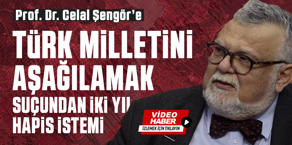 Prof. Dr. Celal Şengör’e “Türk Milletini Aşağılama” Suçundan Hapis İstemi