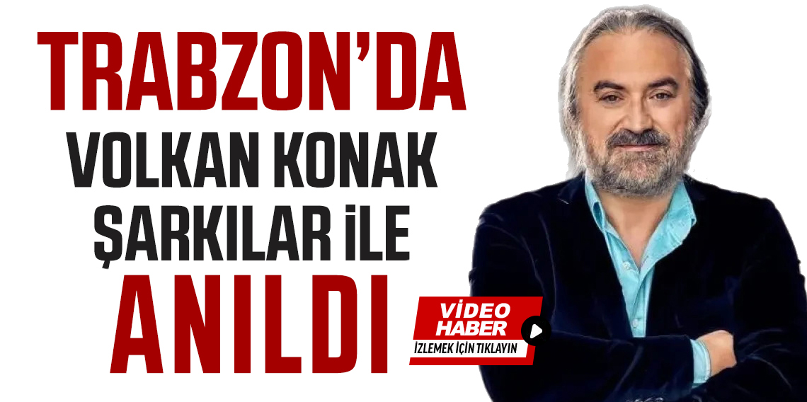 Trabzon'da Volkan Konak Şarkılar İle Anıldı