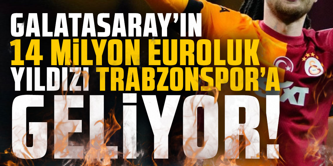 Galatasaray’ın 14 milyon Euroluk yıldızı Trabzonspor’a!