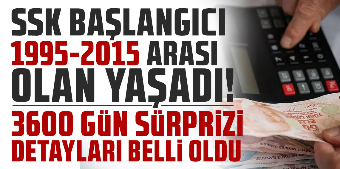 SSK başlangıcı 1995-2015 arası olan yaşadı; 3600 gün sürprizi detayları belli oldu