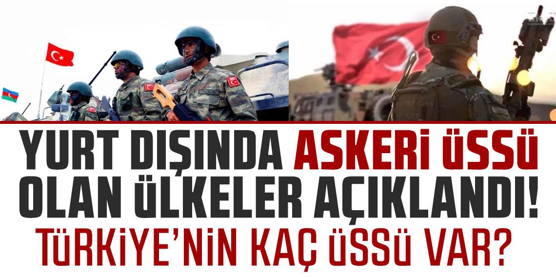 Yurt dışında askeri üssü olan ülkeler açıklandı! Türkiye'nin kaç üssü var?