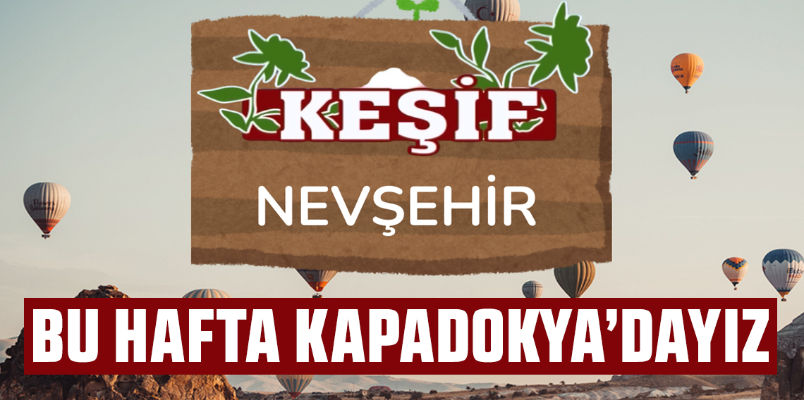 Keşif'in Yeni Durağı Kapadokya’da Masalsı Bir Yolculuk
