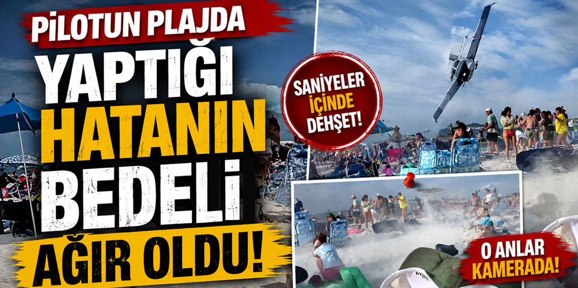Pilotun plajda yaptığı hatanın bedeli ağır oldu!