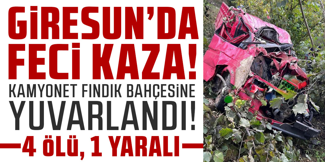 Giresun’da kamyonet fındık bahçesine yuvarlandı: 4 ölü, 1 yaralı