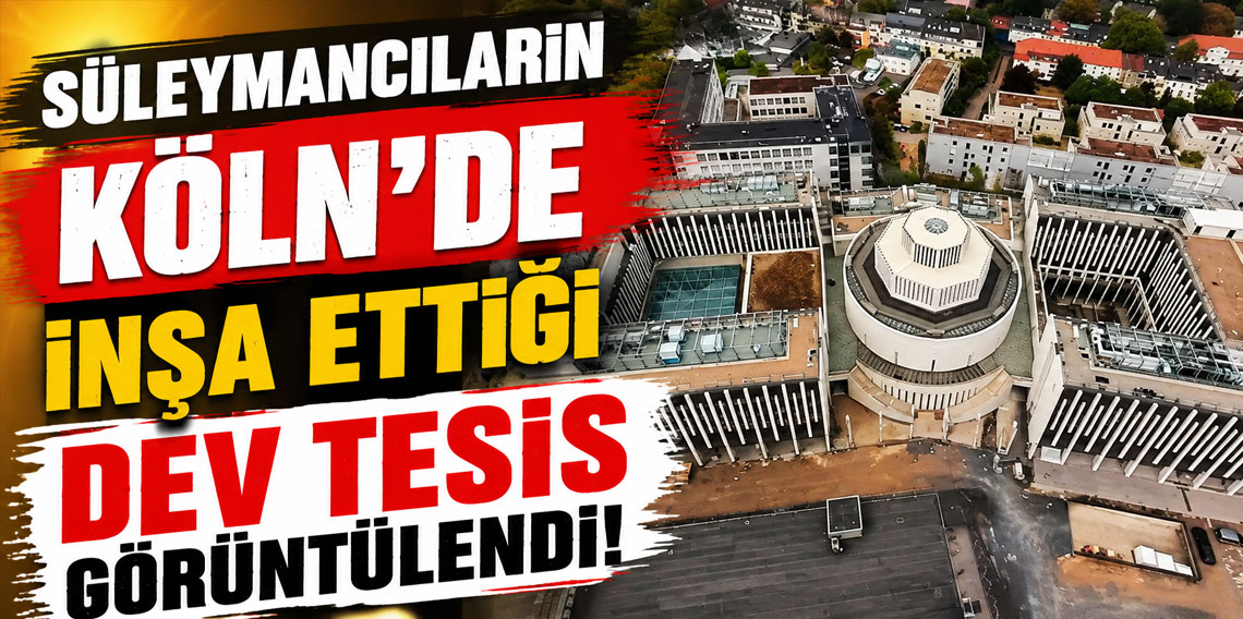 Süleymancıların Köln'de inşa ettiği dev tesis görüntülendi: Açılışına bakın kim katılmış