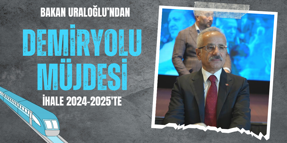 Bakan Uraloğlu'ndan Demiryolu Müjdesi! İhale 2024-2025'te