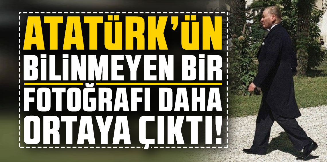 Atatürk’ün bilinmeyen bir fotoğrafı daha ortaya çıktı!