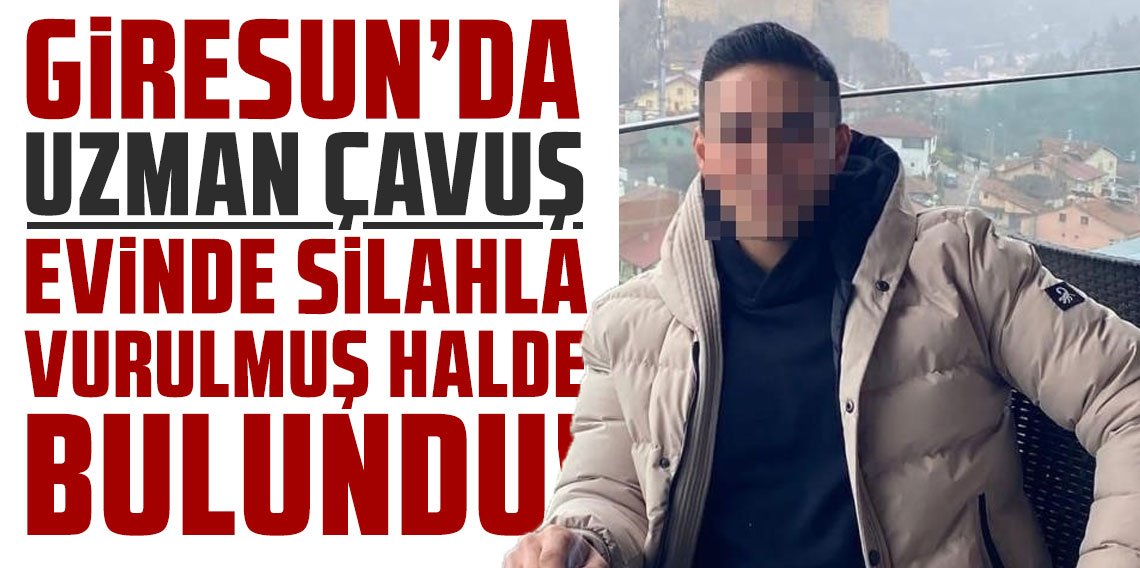 Giresun'da uzman çavuş evinde silahla vurulmuş halde bulundu