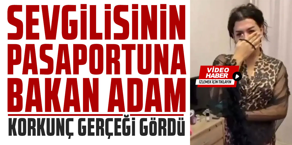 Sevgilisinin pasaportuna bakan adam, korkunç gerçeği gördü