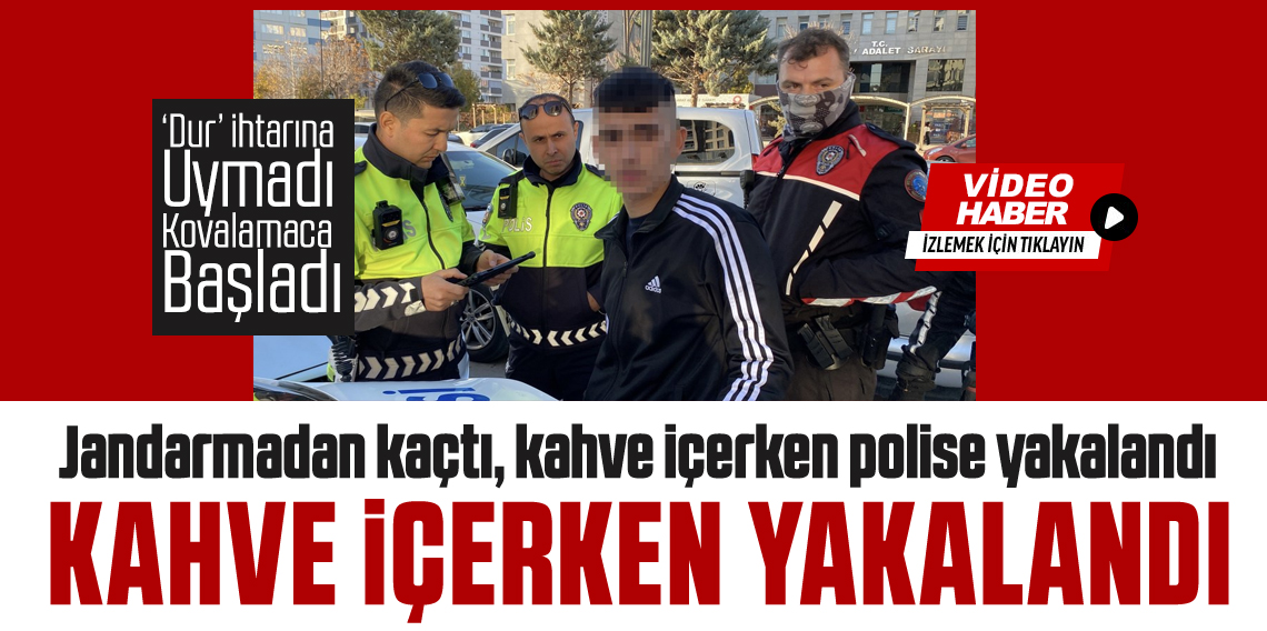 Jandarmadan kaçtı, kahve içerken polise yakalandı