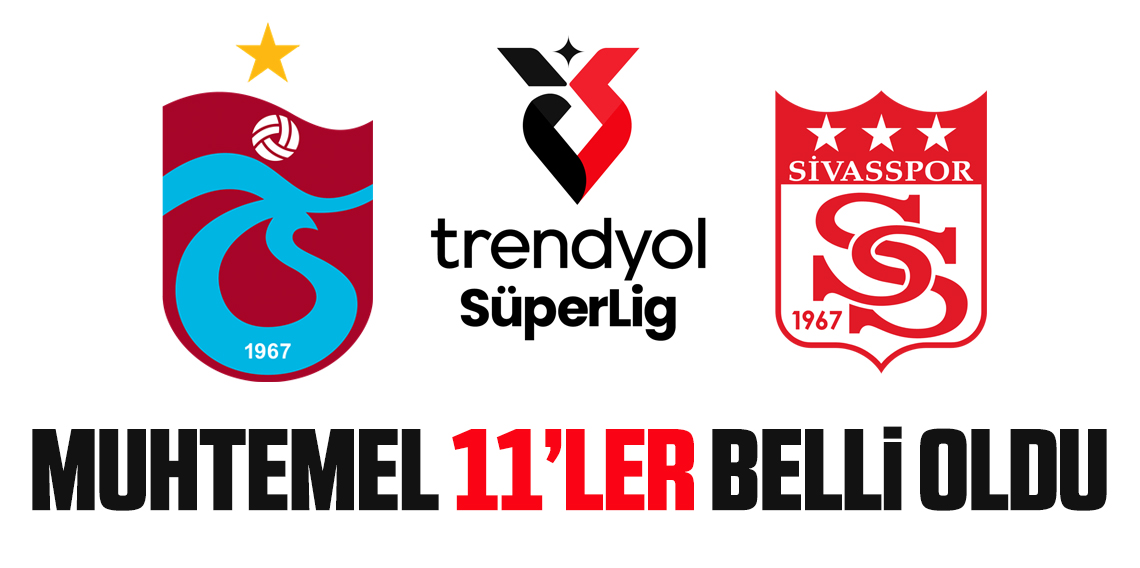 Trabzonspor - Sivasspor maçının muhtemel 11'leri belli oldu