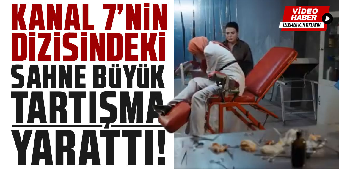 Kanal 7'nin dizisindeki sahne büyük tartışma yarattı