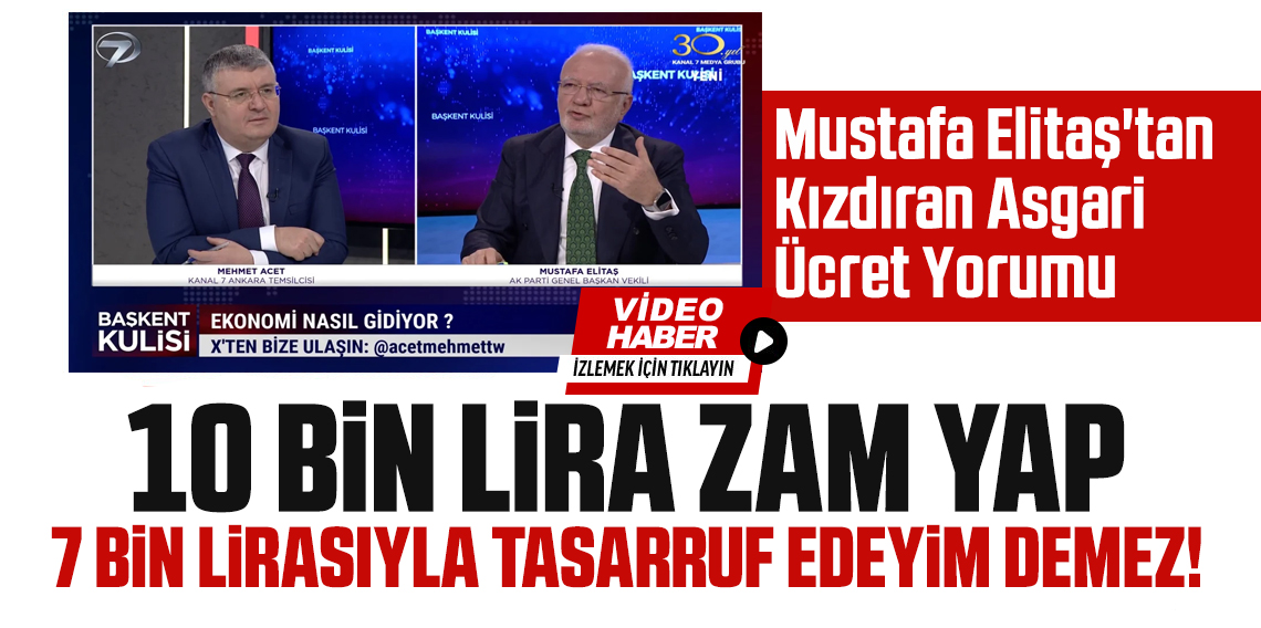 AK Partili Mustafa Elitaş'tan kızdıran asgari ücret yorumu