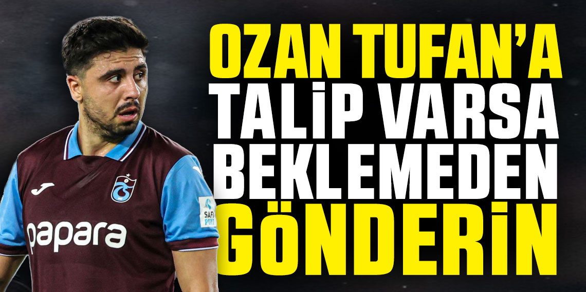 Ozan Tufan'a Talip Varsa Beklemeden Gönderin