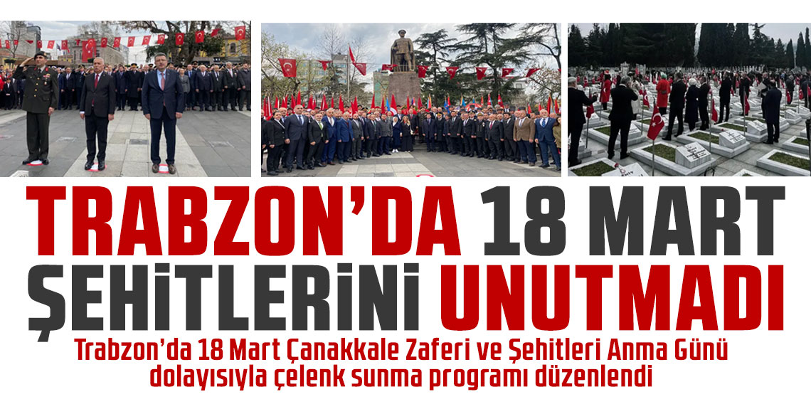 Trabzon’da 18 Mart şehitleri unutulmadı!