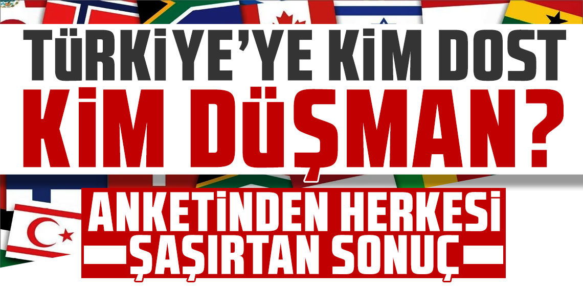 Türkiye'ye kim dost, kim düşman anketinde herkesi şaşırtan sonuç