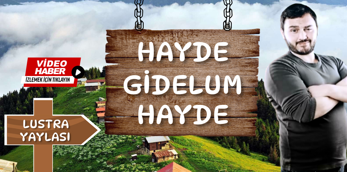 Hayde Gidelum Hayde Trabzon-Yaylaönü Köyü, Lustra Yaylası