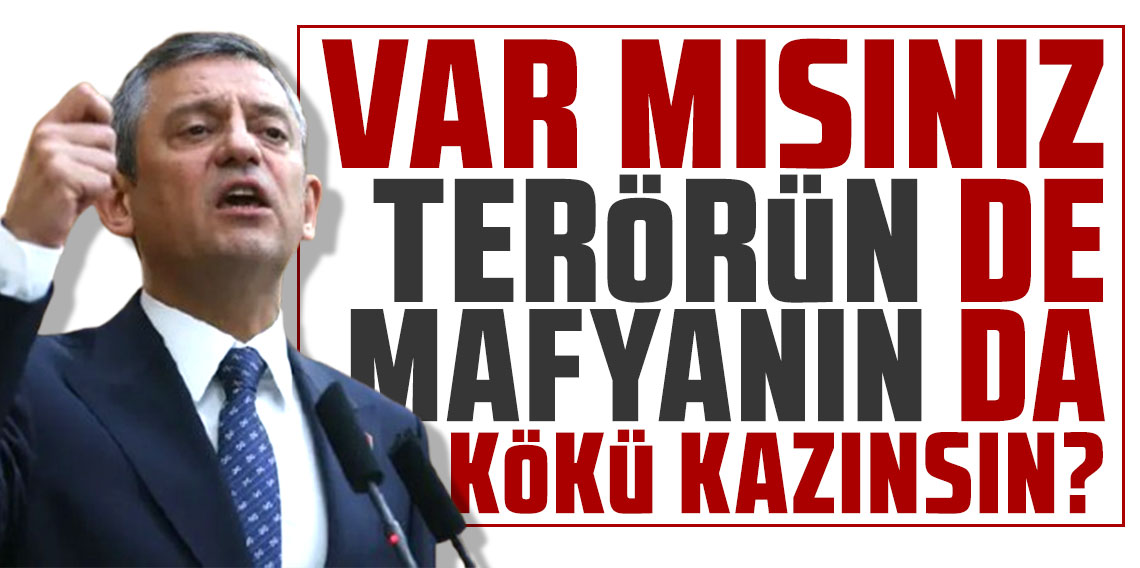 Özgür Özel: Var mısınız terörün de mafyanın da kökü kazınsın?