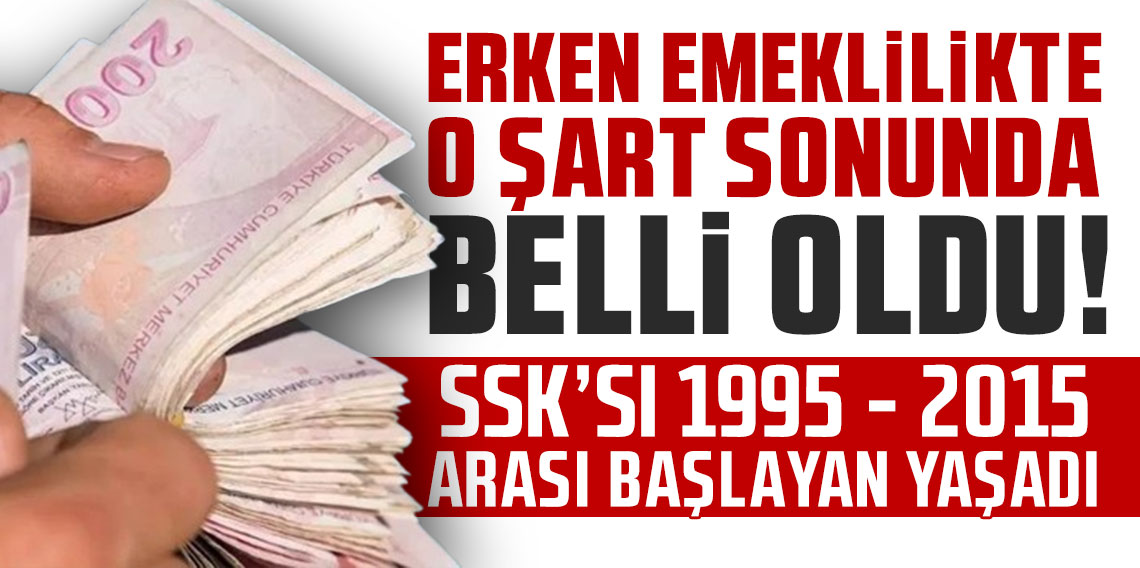 Ve erken emeklilikte o şart sonunda belli oldu; SSK'sı 1995-2015 arası başlayan yaşadı