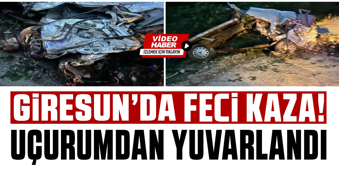 Giresun’da Feci Kaza: Araç Yüzlerce Metrelik Yamaçtan Yuvarlandı