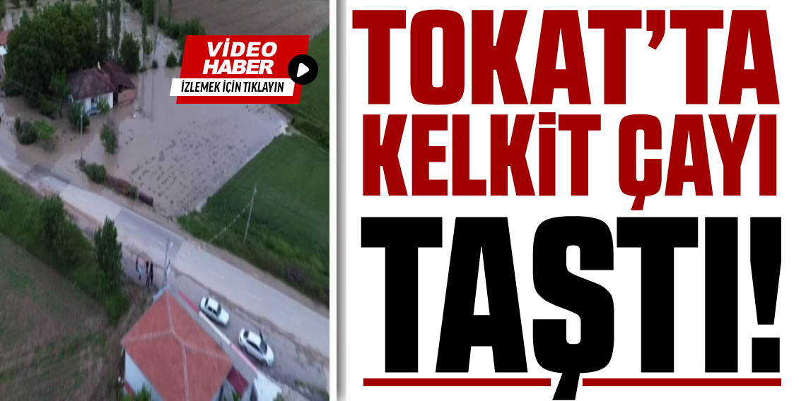 Tokat’ta Kelkit Çayı taştı, köyü su bastı