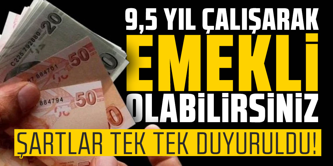 9.5 yıl çalışarak emekli olabilirsiniz; Şartlar tek tek duyuruldu!
