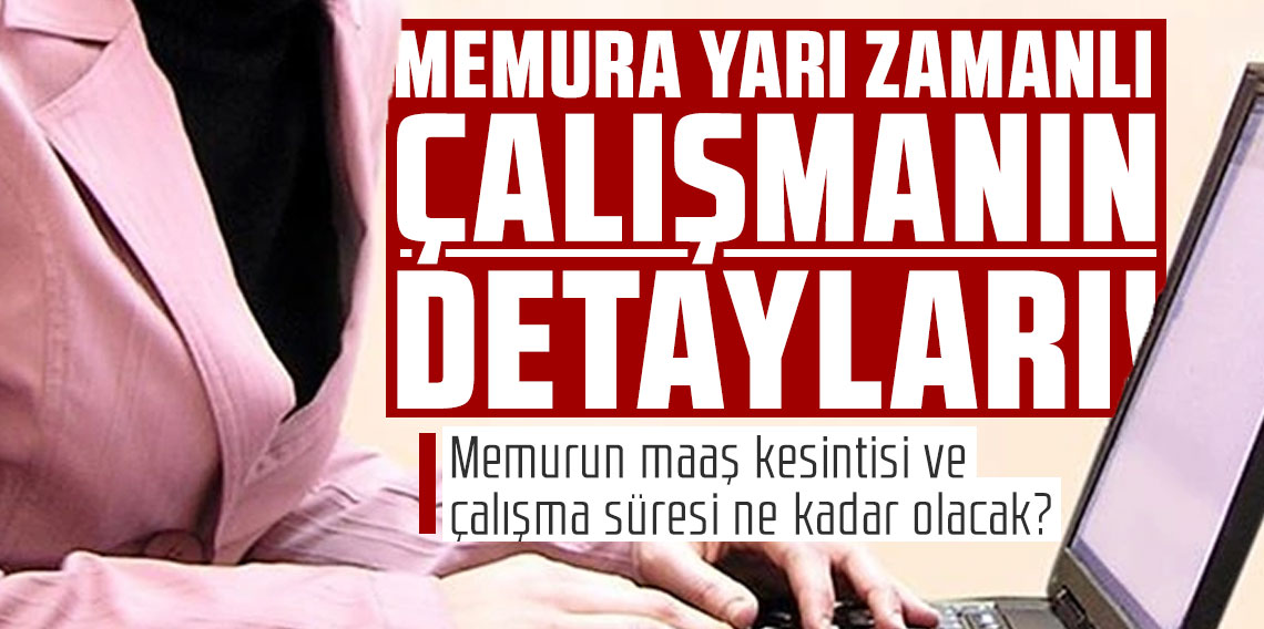 Memura yarı zamanlı çalışmanın detayları! Memurun maaş kesintisi ve çalışma süresi ne kadar olacak?