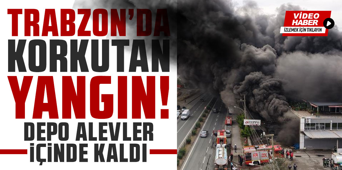 Trabzon'da korkutan yangın! Depo alevler içinde kaldı