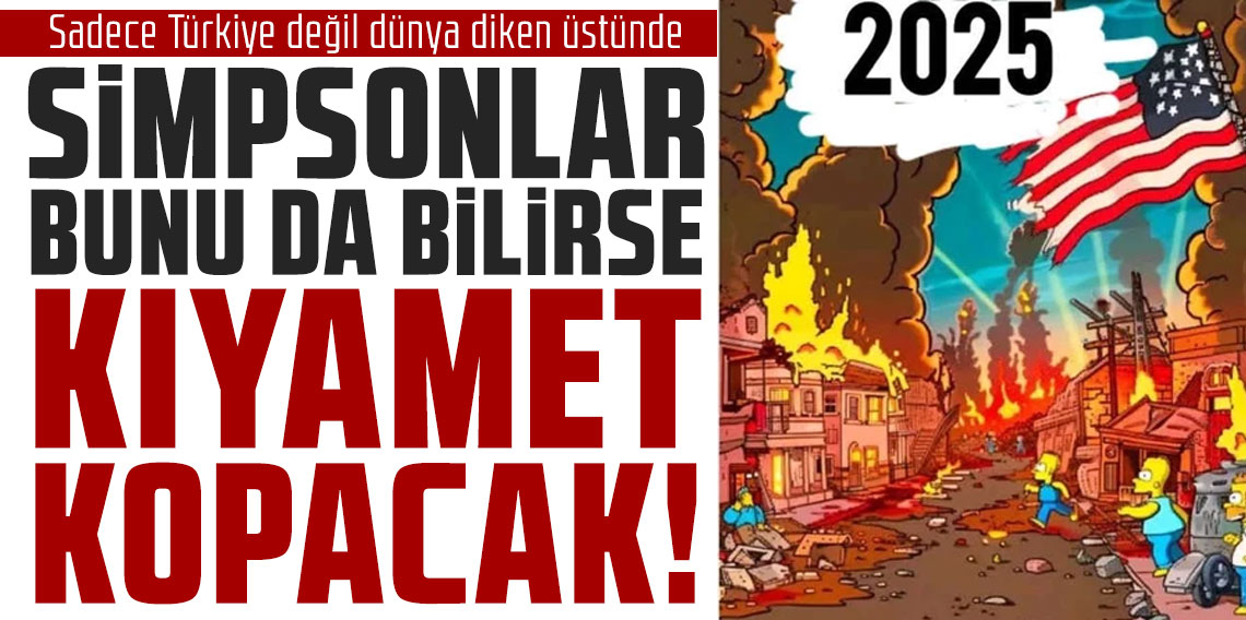 Simpsonlar bunu da bilirse kıyamet kopacak; Sadece Türkiye değil dünya diken üstünde