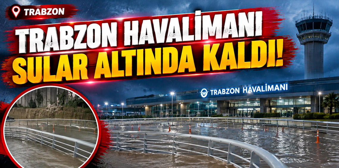 Trabzon havalimanı sular altında kaldı!