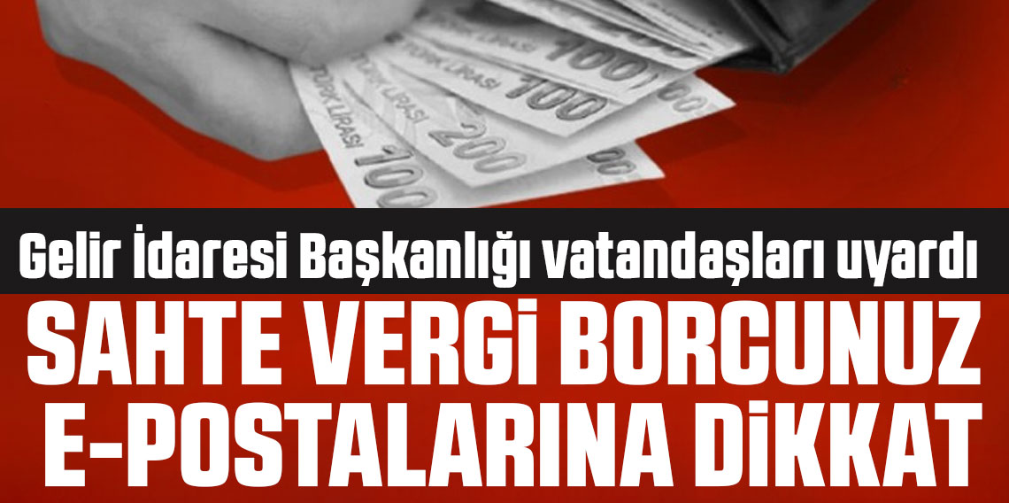 Gelir İdaresi Başkanlığı vatandaşları uyardı: Sahte 