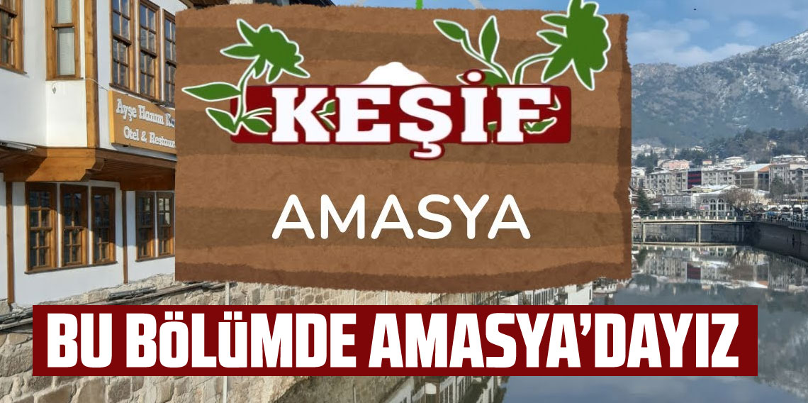 Keşif'in Yeni Durağı Amasya’da Masalsı Bir Yolculuk