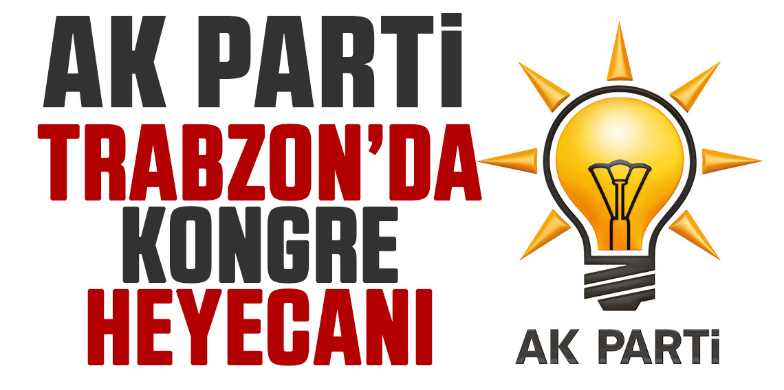 Ak Parti Trabzon'da Kongre Heyecanı