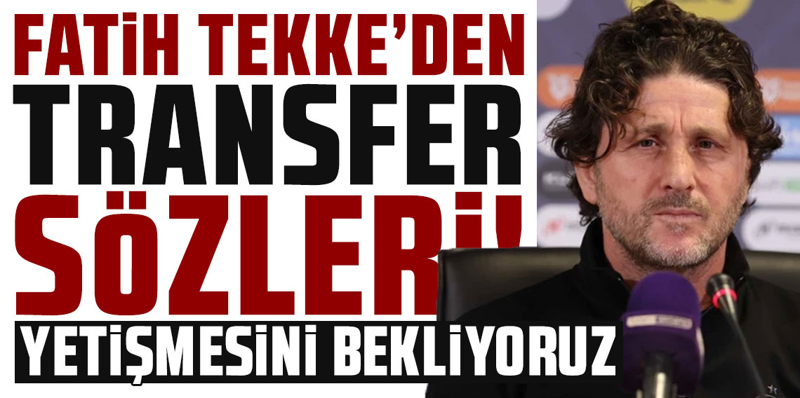 Fatih Tekke'den transfer sözleri: ''Kasımpaşa maçına yeni bir oyuncunun yetişmesini bekliyoruz''