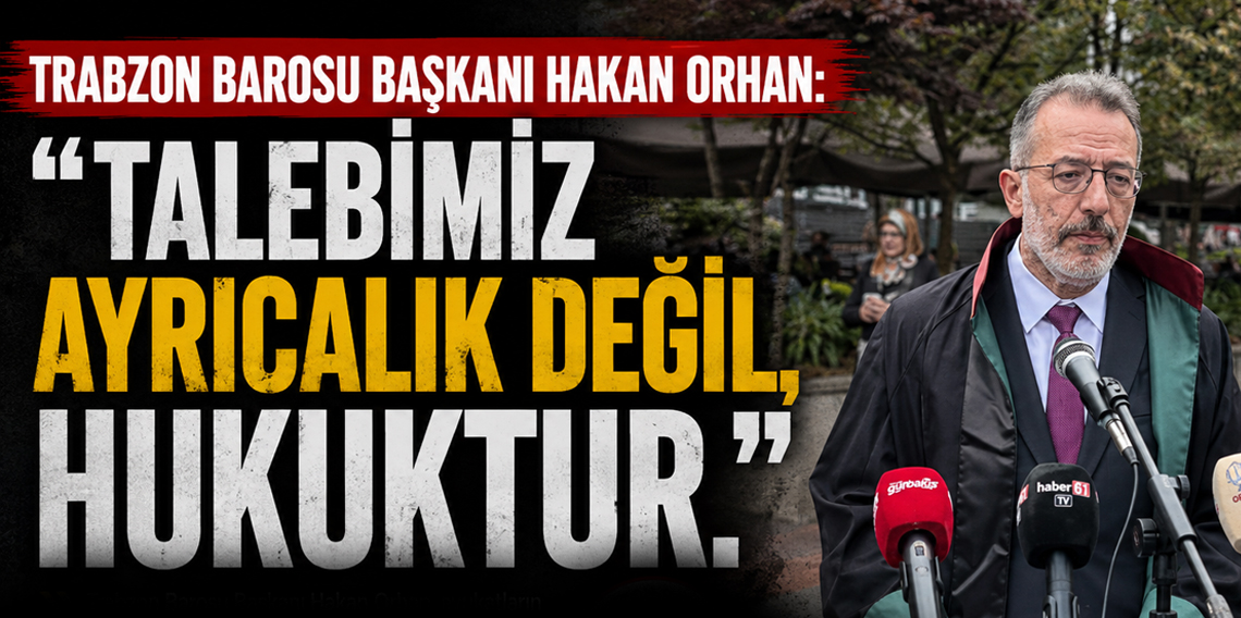 Trabzon Baro Başkanı Hakan Orhan’dan yeni adli yıl mesajı: “Talebimiz ayrıcalık değil, hukuk”
