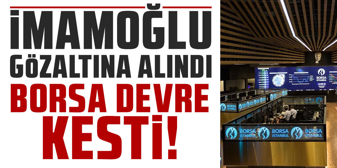 İmamoğlu gözaltına alındı, borsa devre kesti!