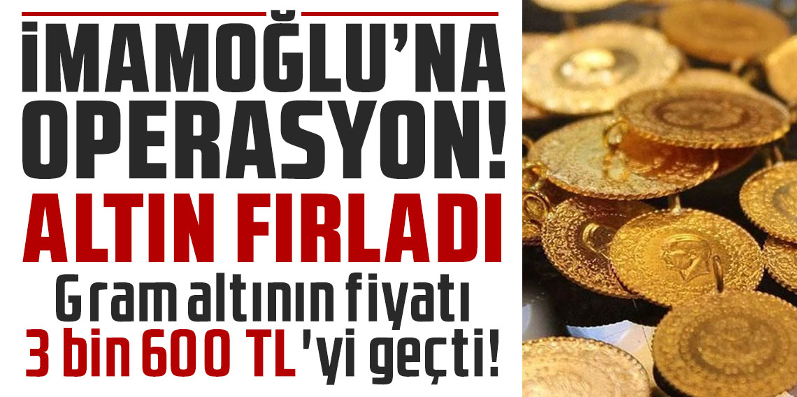 İmamoğlu’na operasyon... Altın fırladı